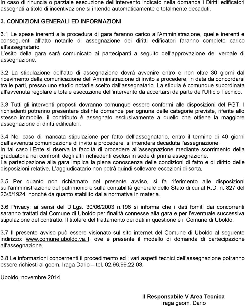 1 Le spese inerenti alla procedura di gara faranno carico all Amministrazione, quelle inerenti e conseguenti all atto notarile di assegnazione dei diritti edificatori faranno completo carico all