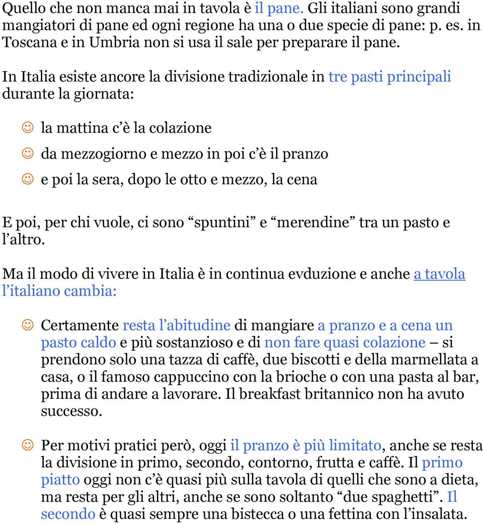 In Italia esiste ancore la divisione tradizionale in tre pasti principali durante la giornata: la mattina c è la colazione da mezzogiorno e mezzo in poi c è il pranzo e poi la sera, dopo le otto e