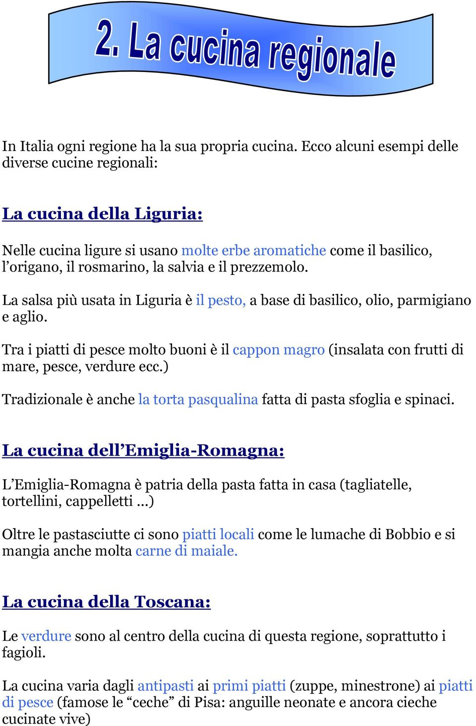 La salsa più usata in Liguria è il pesto, a base di basilico, olio, parmigiano e aglio. Tra i piatti di pesce molto buoni è il cappon magro (insalata con frutti di mare, pesce, verdure ecc.