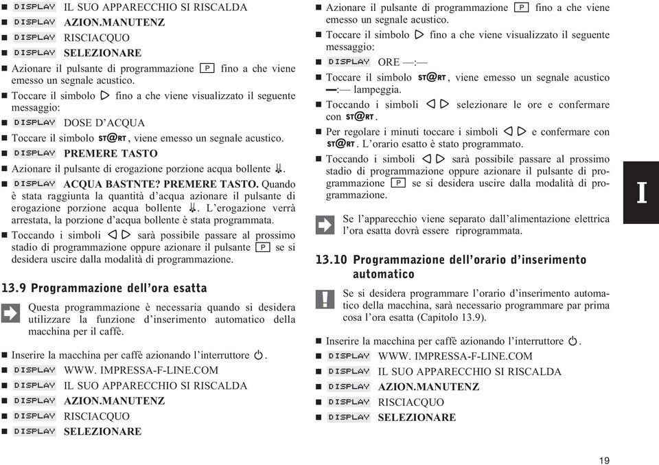 PREMERE TASTO Azionare il pulsante di erogazione porzione acqua bollente. ACQUA BASTNTE? PREMERE TASTO.