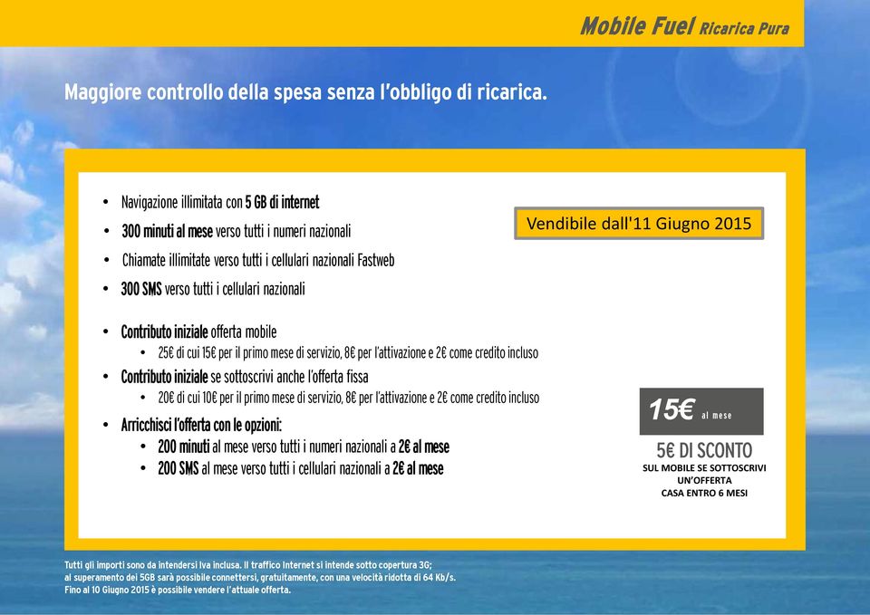 Vendibile dall'11 Giugno 2015 Contributo iniziale offerta mobile 25 di cui 15 per il primo mese di servizio, 8 per l attivazione e 2 come credito incluso Contributo iniziale se sottoscrivi anche l