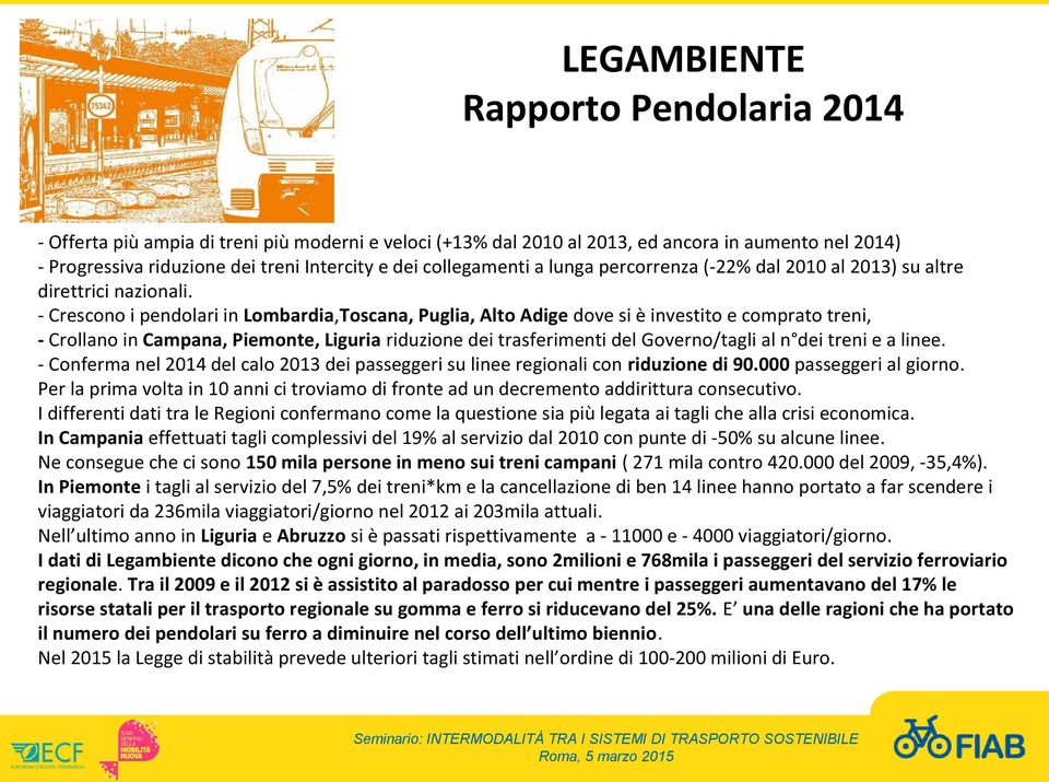 - Crescono i pendolari in Lombardia,Toscana, Puglia, Alto Adige dove si è investito e comprato treni, - Crollano in Campana, Piemonte, Liguria riduzione dei trasferimenti del Governo/tagli al n dei