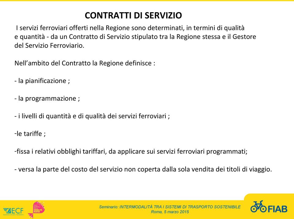 Nell ambito del Contratto la Regione definisce : - la pianificazione ; - la programmazione ; - i livelli di quantità e di qualità dei servizi