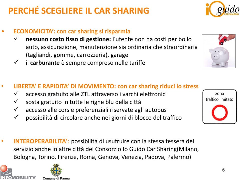 attraverso i varchi elettronici sosta gratuito in tutte le righe blu della città accesso alle corsie preferenziali riservate agli autobus possibilità di circolare anche nei giorni di blocco del