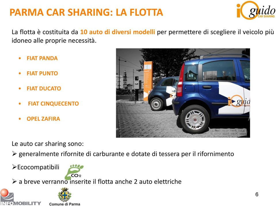 FIAT PANDA FIAT PUNTO FIAT DUCATO FIAT CINQUECENTO OPEL ZAFIRA Le auto car sharing sono: