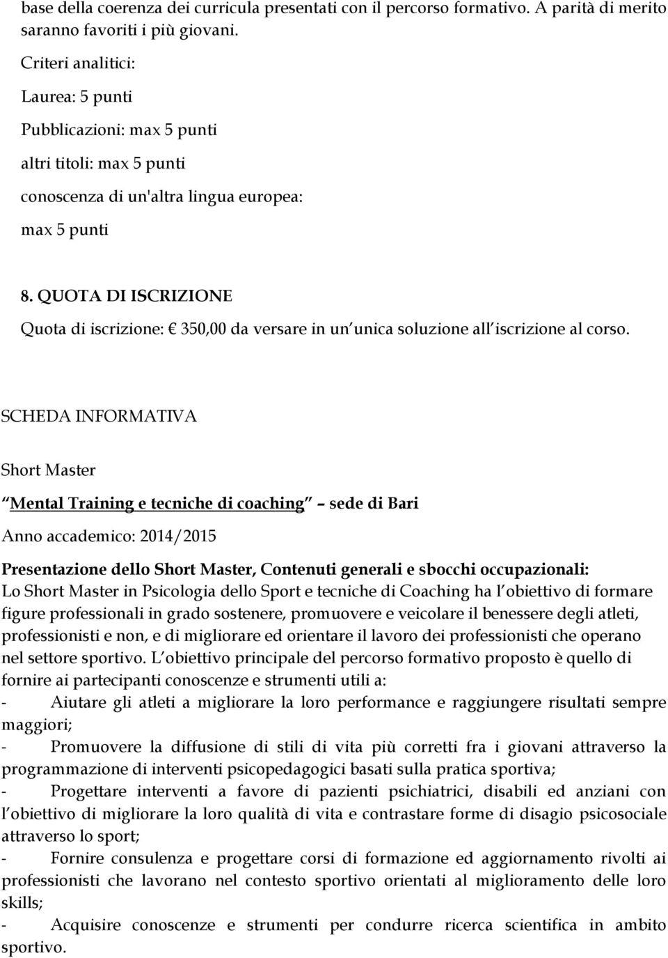 QUOTA DI ISCRIZIONE Quota di iscrizione: 350,00 da versare in un unica soluzione all iscrizione al corso.