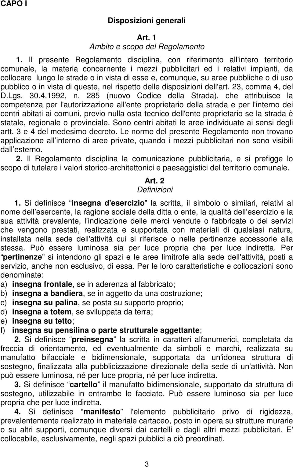 e, comunque, su aree pubbliche o di uso pubblico o in vista di queste, nel rispetto delle disposizioni dell'art. 23, comma 4, del D.Lgs. 30.4.1992, n.