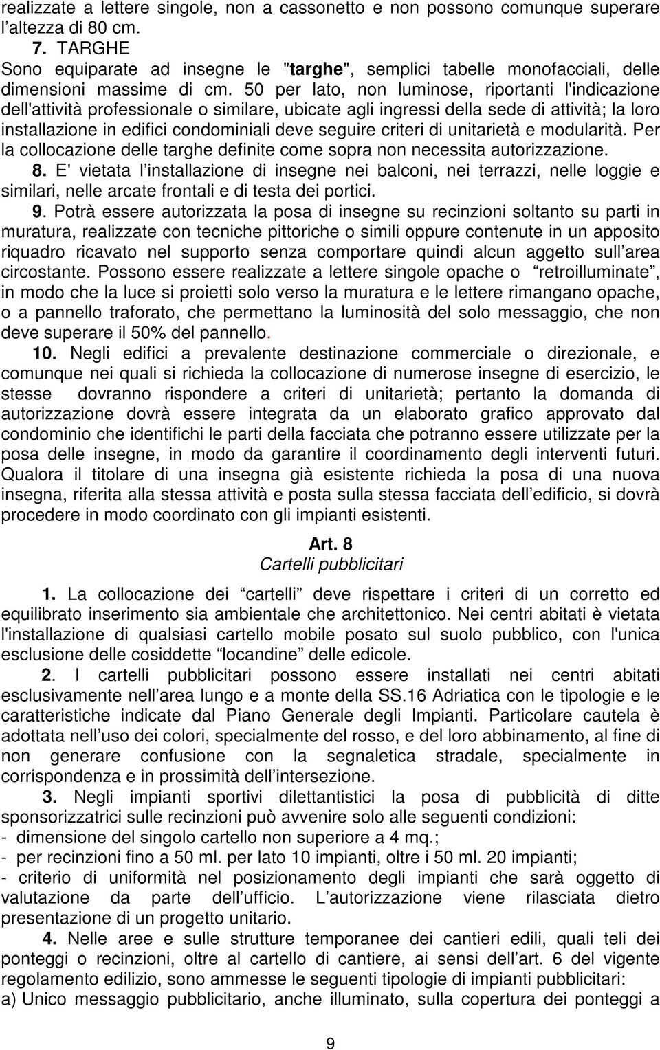 50 per lato, non luminose, riportanti l'indicazione dell'attività professionale o similare, ubicate agli ingressi della sede di attività; la loro installazione in edifici condominiali deve seguire