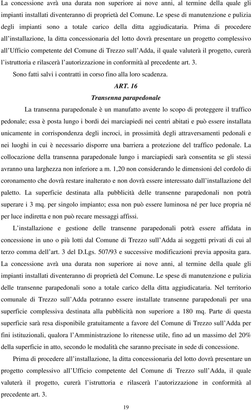 Prima di procedere all installazione, la ditta concessionaria del lotto dovrà presentare un progetto complessivo all Ufficio competente del Comune di Trezzo sull Adda, il quale valuterà il progetto,