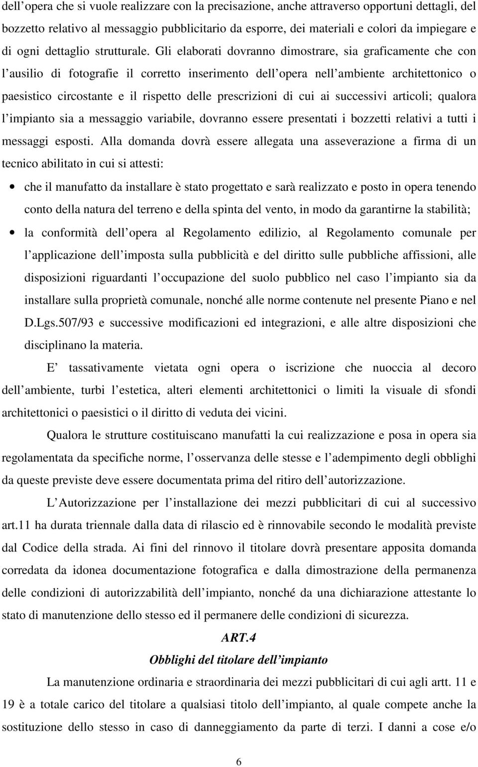 Gli elaborati dovranno dimostrare, sia graficamente che con l ausilio di fotografie il corretto inserimento dell opera nell ambiente architettonico o paesistico circostante e il rispetto delle