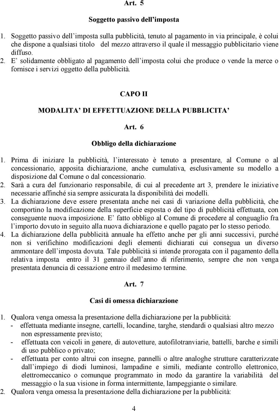 E solidamente obbligato al pagamento dell imposta colui che produce o vende la merce o fornisce i servizi oggetto della pubblicità. CAPO II MODALITA DI EFFETTUAZIONE DELLA PUBBLICITA Art.