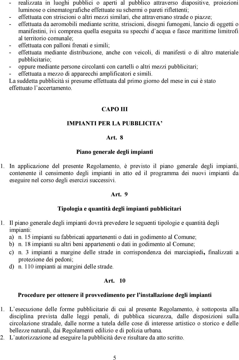 acqua e fasce marittime limitrofi al territorio comunale; - effettuata con palloni frenati e simili; - effettuata mediante distribuzione, anche con veicoli, di manifesti o di altro materiale