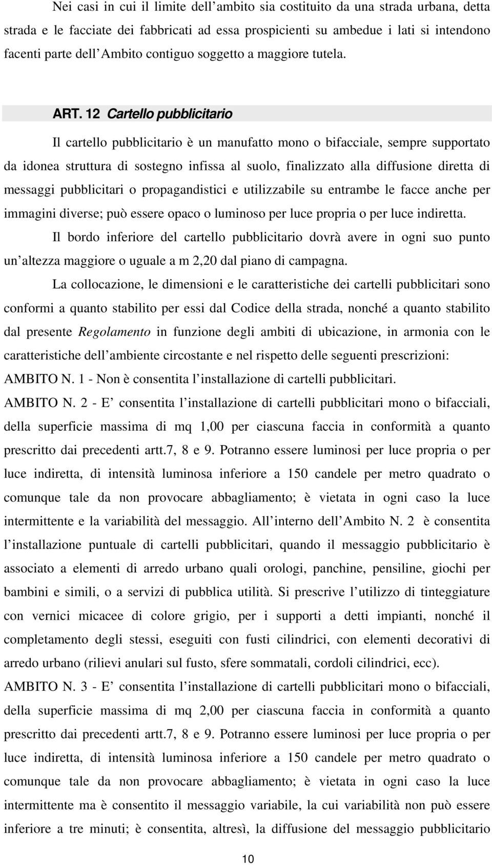 12 Cartello pubblicitario Il cartello pubblicitario è un manufatto mono o bifacciale, sempre supportato da idonea struttura di sostegno infissa al suolo, finalizzato alla diffusione diretta di