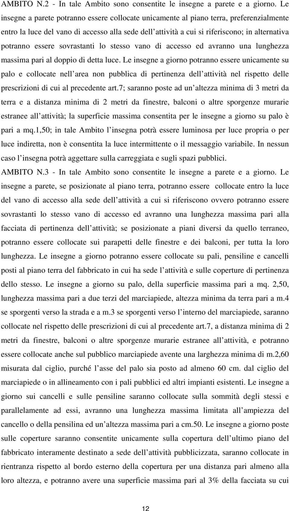 essere sovrastanti lo stesso vano di accesso ed avranno una lunghezza massima pari al doppio di detta luce.