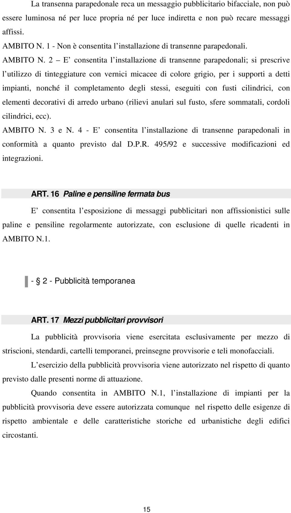 2 E consentita l installazione di transenne parapedonali; si prescrive l utilizzo di tinteggiature con vernici micacee di colore grigio, per i supporti a detti impianti, nonché il completamento degli