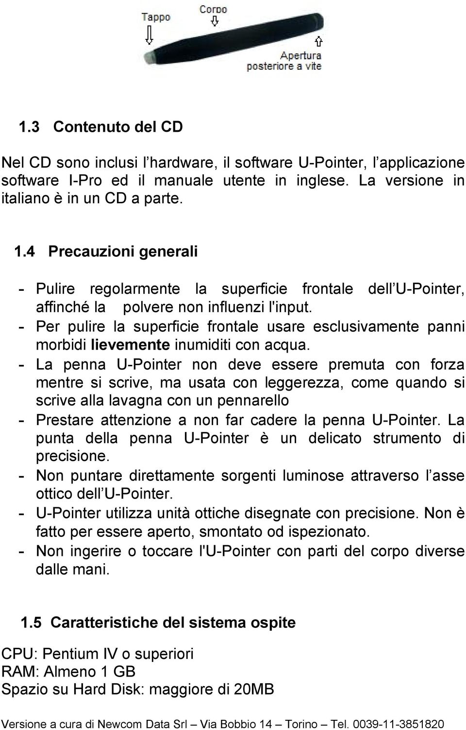 - Per pulire la superficie frontale usare esclusivamente panni morbidi lievemente inumiditi con acqua.