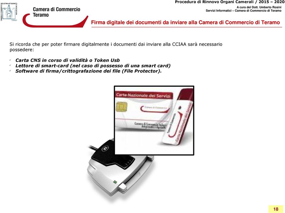possedere: Carta CNS in corso di validità o Token Usb Lettore di smartcard (nel caso di