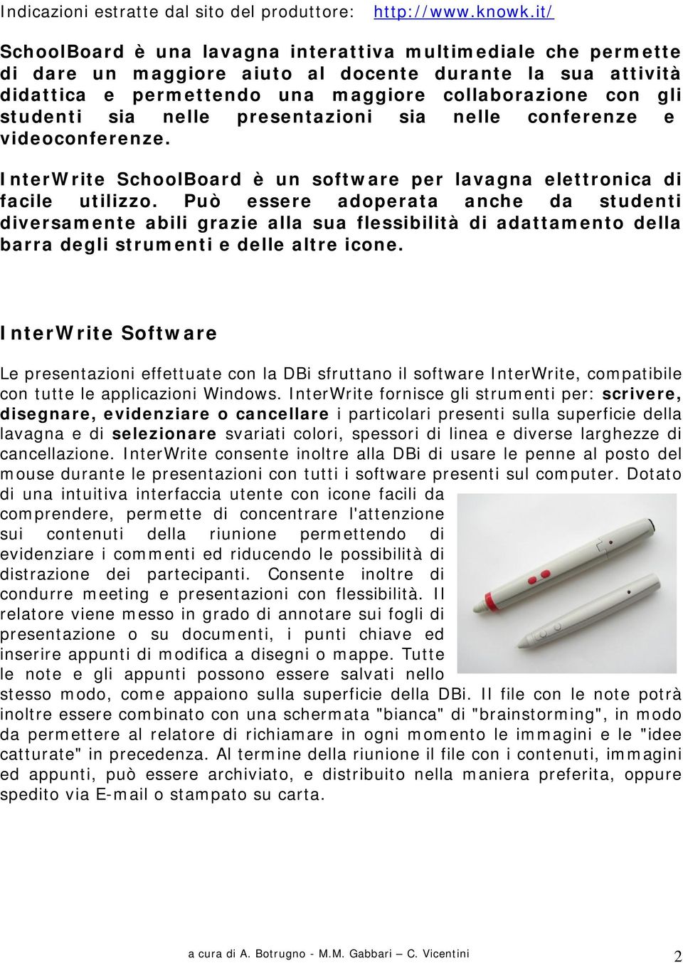 sia nelle presentazioni sia nelle conferenze e videoconferenze. InterWrite SchoolBoard è un software per lavagna elettronica di facile utilizzo.