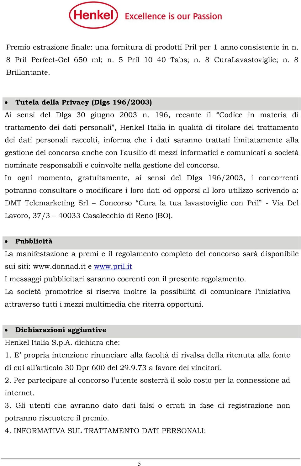 196, recante il Codice in materia di trattamento dei dati personali, Henkel Italia in qualità di titolare del trattamento dei dati personali raccolti, informa che i dati saranno trattati