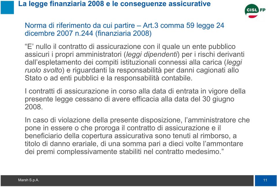 istituzionali connessi alla carica (leggi ruolo svolto) e riguardanti la responsabilità per danni cagionati allo Stato o ad enti pubblici e la responsabilità contabile.