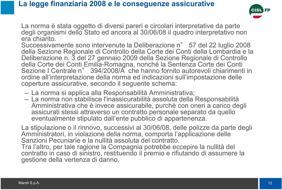 Successivamente sono intervenute la Deliberazione n 57 del 22 luglio 2008 della Sezione Regionale di Controllo della Corte dei Conti della Lombardia e la Deliberazione n.