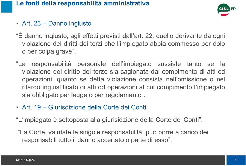 La responsabilità personale dell impiegato sussiste tanto se la violazione del diritto del terzo sia cagionata dal compimento di atti od operazioni, i quanto se detta violazione i consista nell