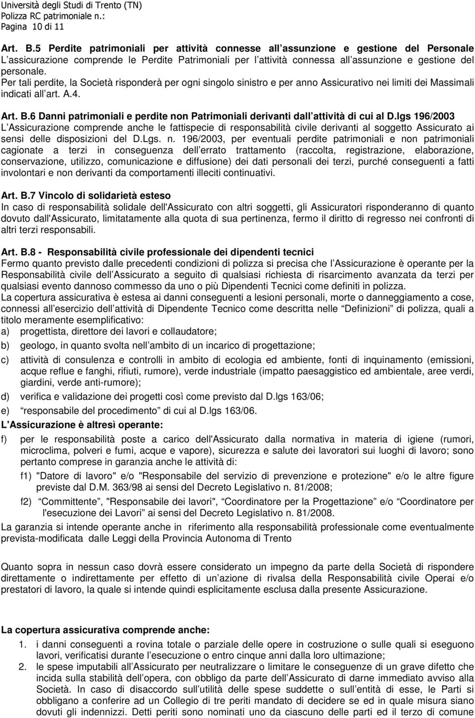 Per tali perdite, la Società risponderà per ogni singolo sinistro e per anno Assicurativo nei limiti dei Massimali indicati all art. A.4. Art. B.