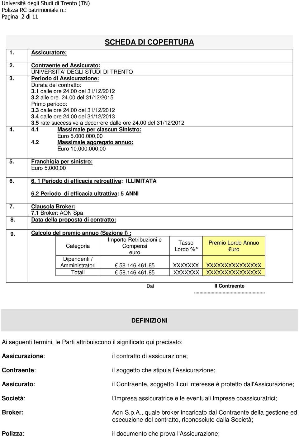 00 del 31/12/2012 4. 4.1 Massimale per ciascun Sinistro: 4.2 Euro 5.000.000,00 Massimale aggregato annuo: Euro 10.000.000,00 5. Franchigia per sinistro: Euro 5.000,00 6.