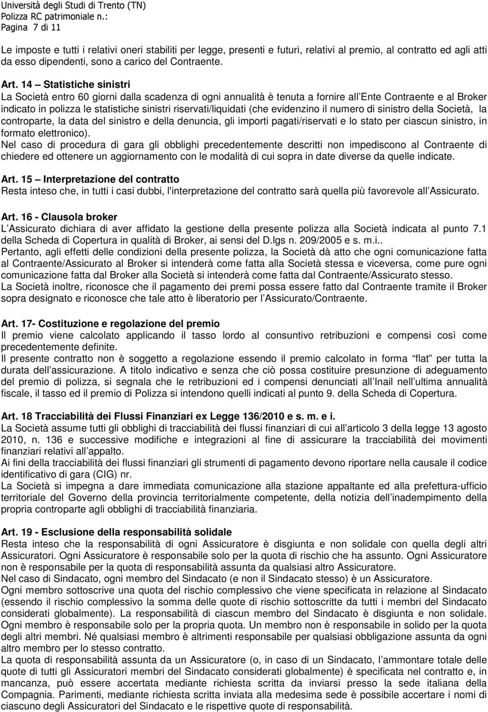 (che evidenzino il numero di sinistro della Società, la controparte, la data del sinistro e della denuncia, gli importi pagati/riservati e lo stato per ciascun sinistro, in formato elettronico).