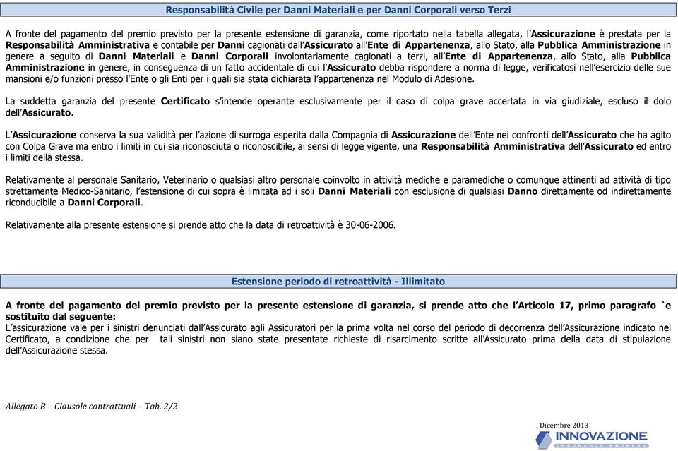 di Danni Materiali e Danni Corporali involontariamente cagionati a terzi, all Ente di Appartenenza, allo Stato, alla Pubblica Amministrazione in genere, in conseguenza di un fatto accidentale di cui