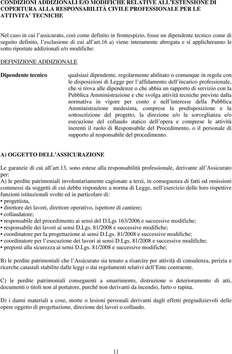 16 a) viene interamente abrogata e si applicheranno le sotto riportate addizionali e/o modifiche: DEFINIZIONE ADDIZIONALE Dipendente tecnico qualsiasi dipendente, regolarmente abilitato o comunque in