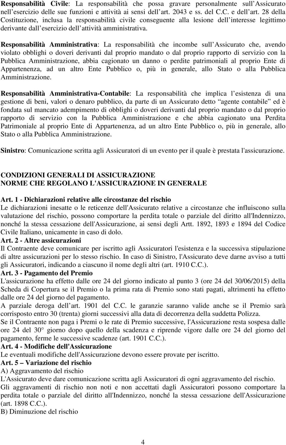 Responsabilità Amministrativa: La responsabilità che incombe sull Assicurato che, avendo violato obblighi o doveri derivanti dal proprio mandato o dal proprio rapporto di servizio con la Pubblica