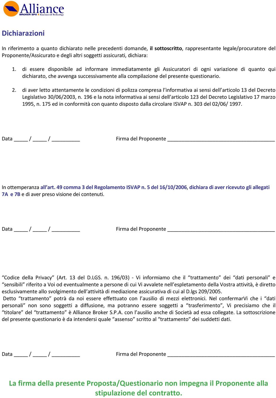 di aver letto attentamente le condizioni di polizza compresa l informativa ai sensi dell articolo 13 del Decreto Legislativo 30/06/2003, n.