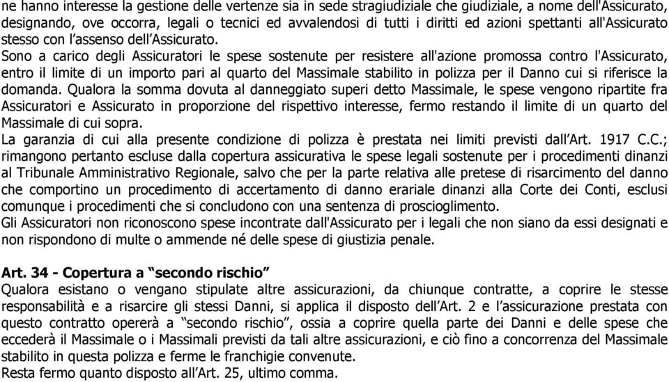 Sono a carico degli Assicuratori le spese sostenute per resistere all'azione promossa contro l'assicurato, entro il limite di un importo pari al quarto del Massimale stabilito in polizza per il Danno