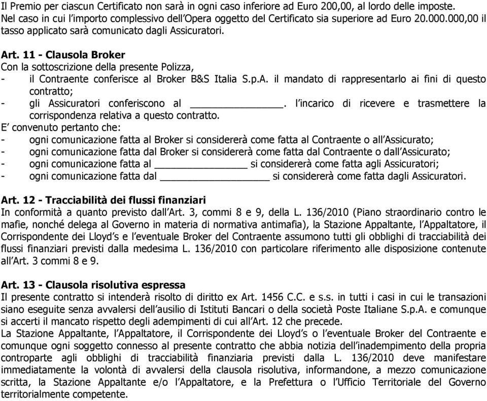 11 - Clausola Broker Con la sottoscrizione della presente Polizza, - il Contraente conferisce al Broker B&S Italia S.p.A.