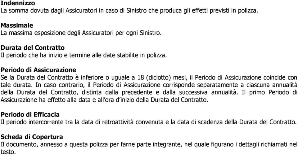 Periodo di Assicurazione Se la Durata del Contratto è inferiore o uguale a 18 (diciotto) mesi, il Periodo di Assicurazione coincide con tale durata.