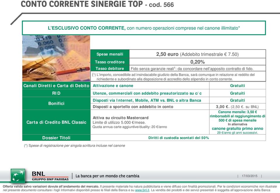 (¹) L importo, concedibile ad insindacabile giudizio della Banca, sarà comunque in relazione al reddito del richiedente e subordinato alla disposizione di accredito dello stipendio in conto corrente.