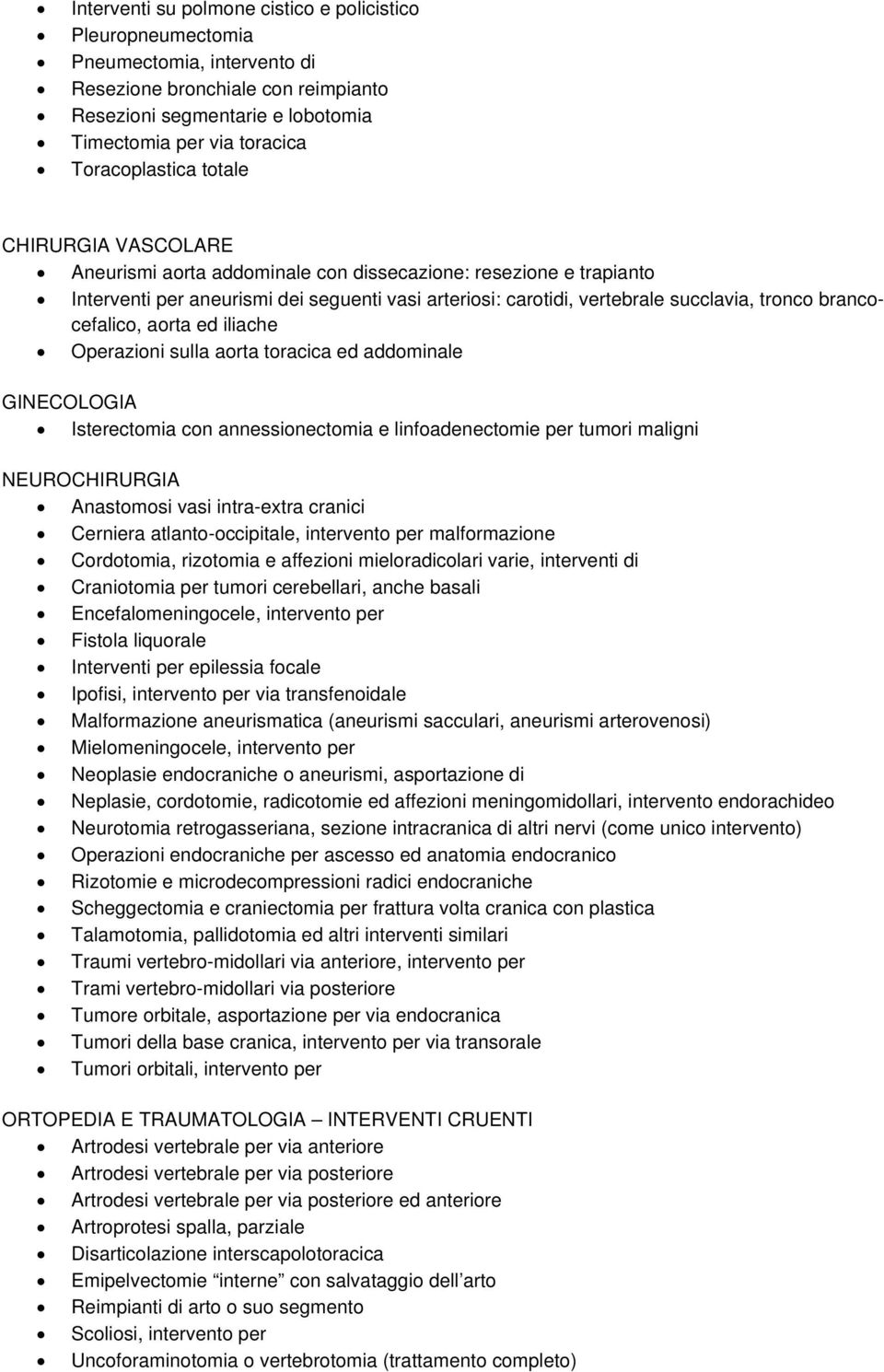 tronco brancocefalico, aorta ed iliache Operazioni sulla aorta toracica ed addominale GINECOLOGIA Isterectomia con annessionectomia e linfoadenectomie per tumori maligni NEUROCHIRURGIA Anastomosi