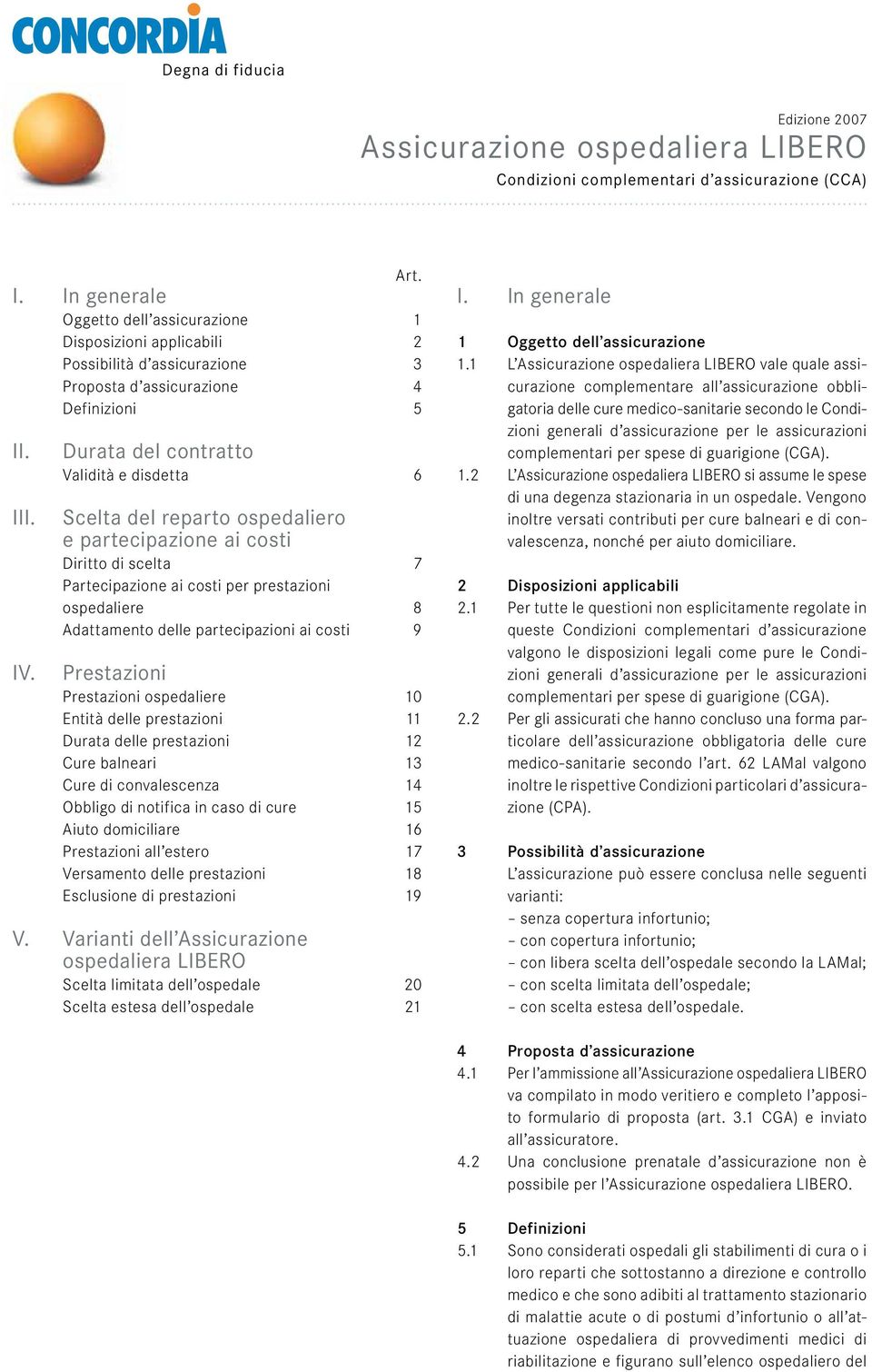 Durata del contratto Validità e disdetta 6 Scelta del reparto ospedaliero e partecipazione ai costi Diritto di scelta 7 Partecipazione ai costi per prestazioni ospedaliere 8 Adattamento delle