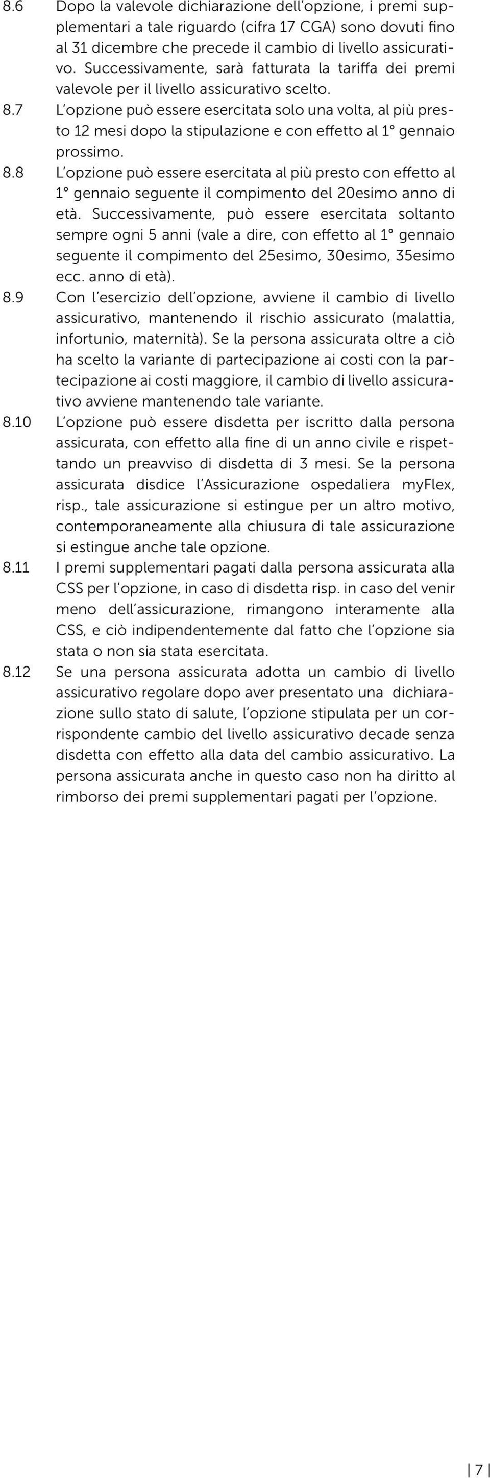 7 L opzione può essere esercitata solo una volta, al più presto 12 mesi dopo la stipulazione e con effetto al 1 gennaio prossimo. 8.