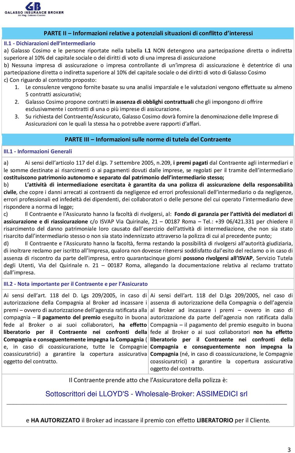 controllante di un impresa di assicurazione è detentrice di una partecipazione diretta o indiretta superiore al 10% del capitale sociale o dei diritti di voto di Galasso Cosimo c) Con riguardo al