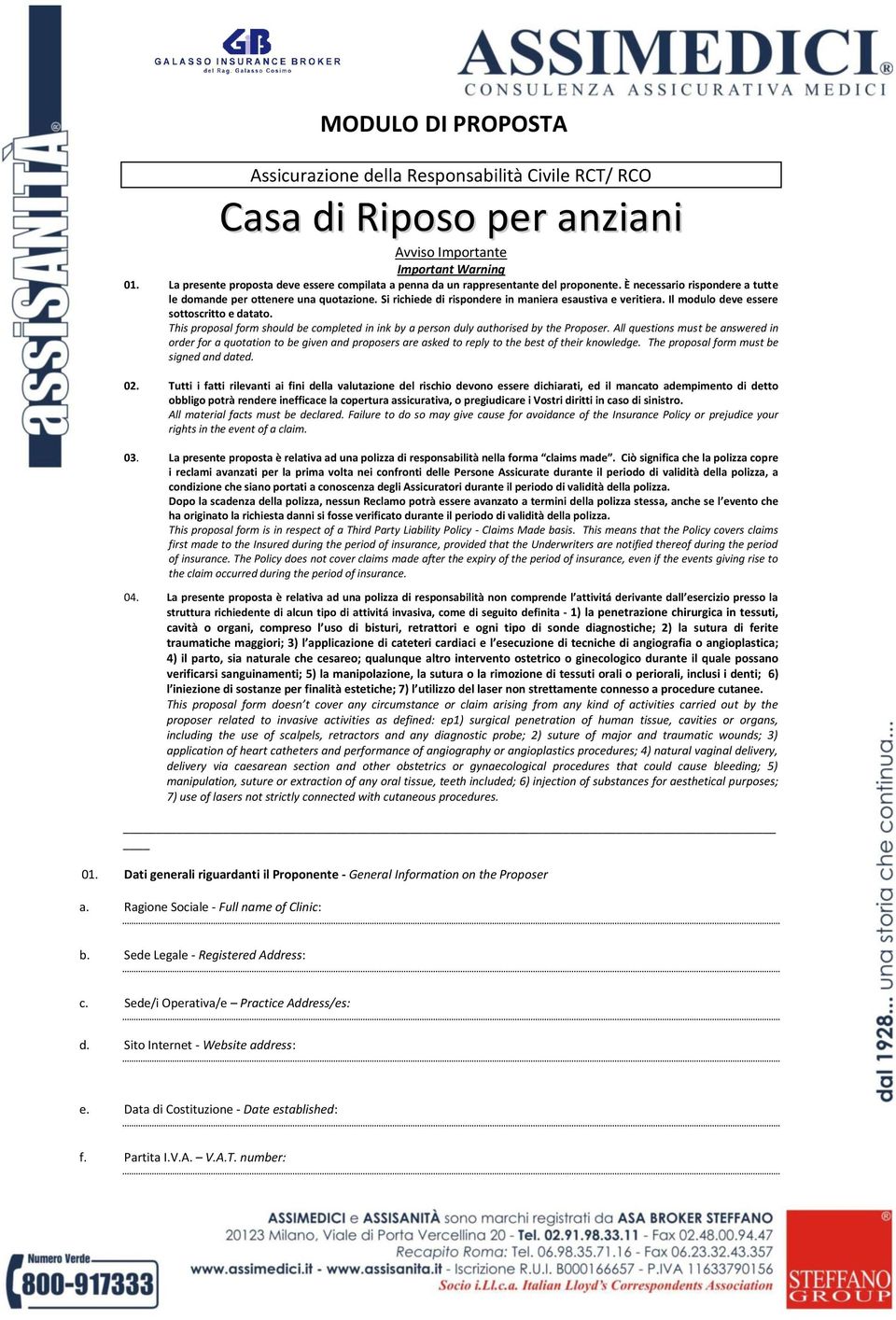 Si richiede di rispondere in maniera esaustiva e veritiera. Il modulo deve essere sottoscritto e datato. This proposal form should be completed in ink by a person duly authorised by the Proposer.