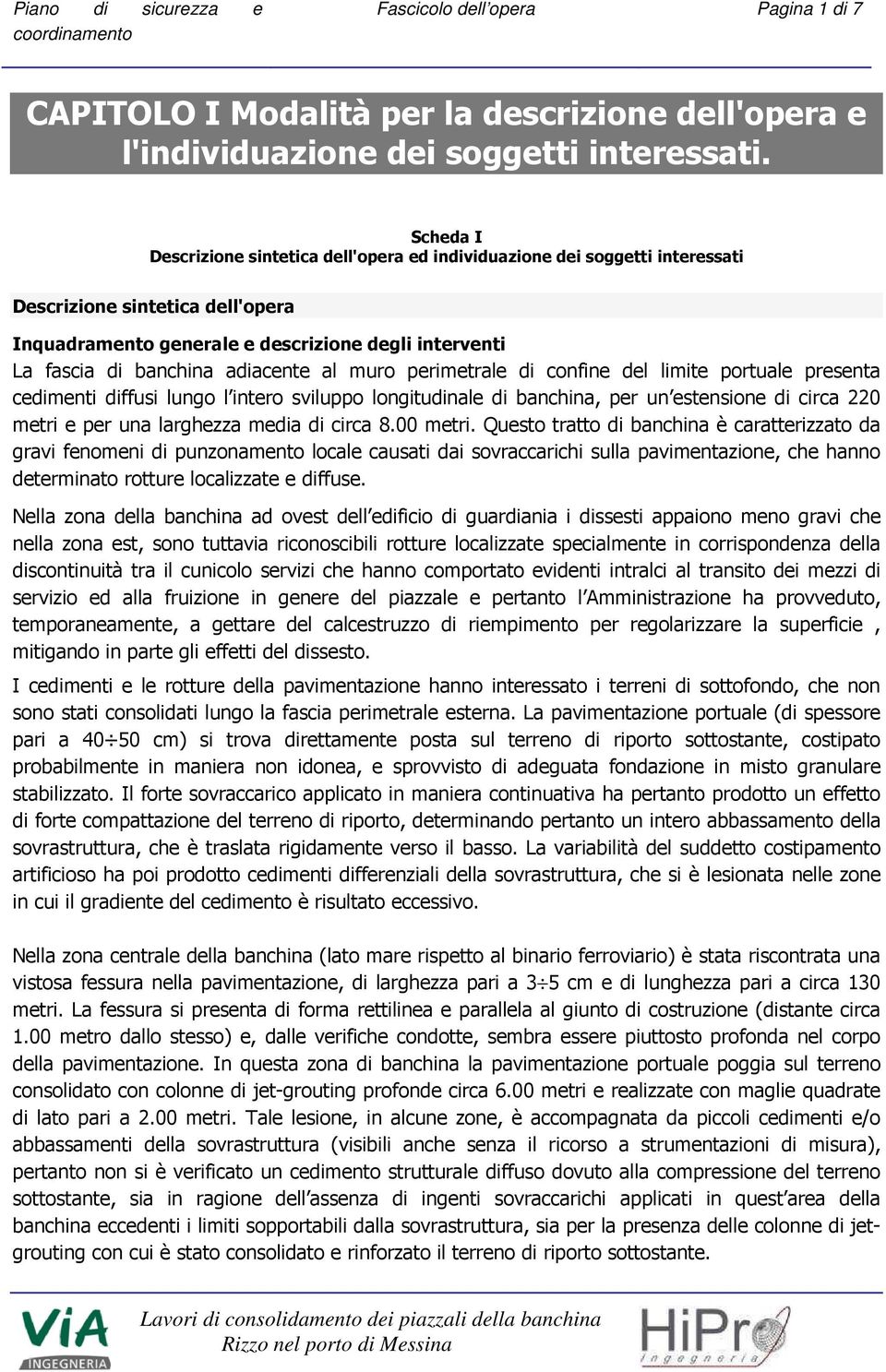 adiacente al muro perimetrale di confine del limite portuale presenta cedimenti diffusi lungo l intero sviluppo longitudinale di banchina, per un estensione di circa 220 metri e per una larghezza