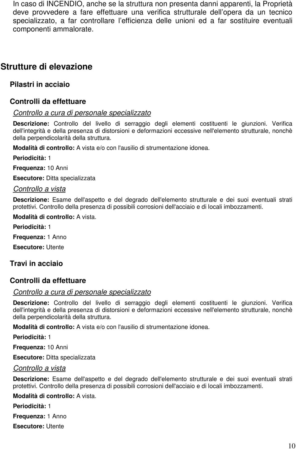 Strutture di elevazione Pilastri in acciaio Controlli da effettuare Controllo a cura di personale specializzato Descrizione: Controllo del livello di serraggio degli elementi costituenti le giunzioni.