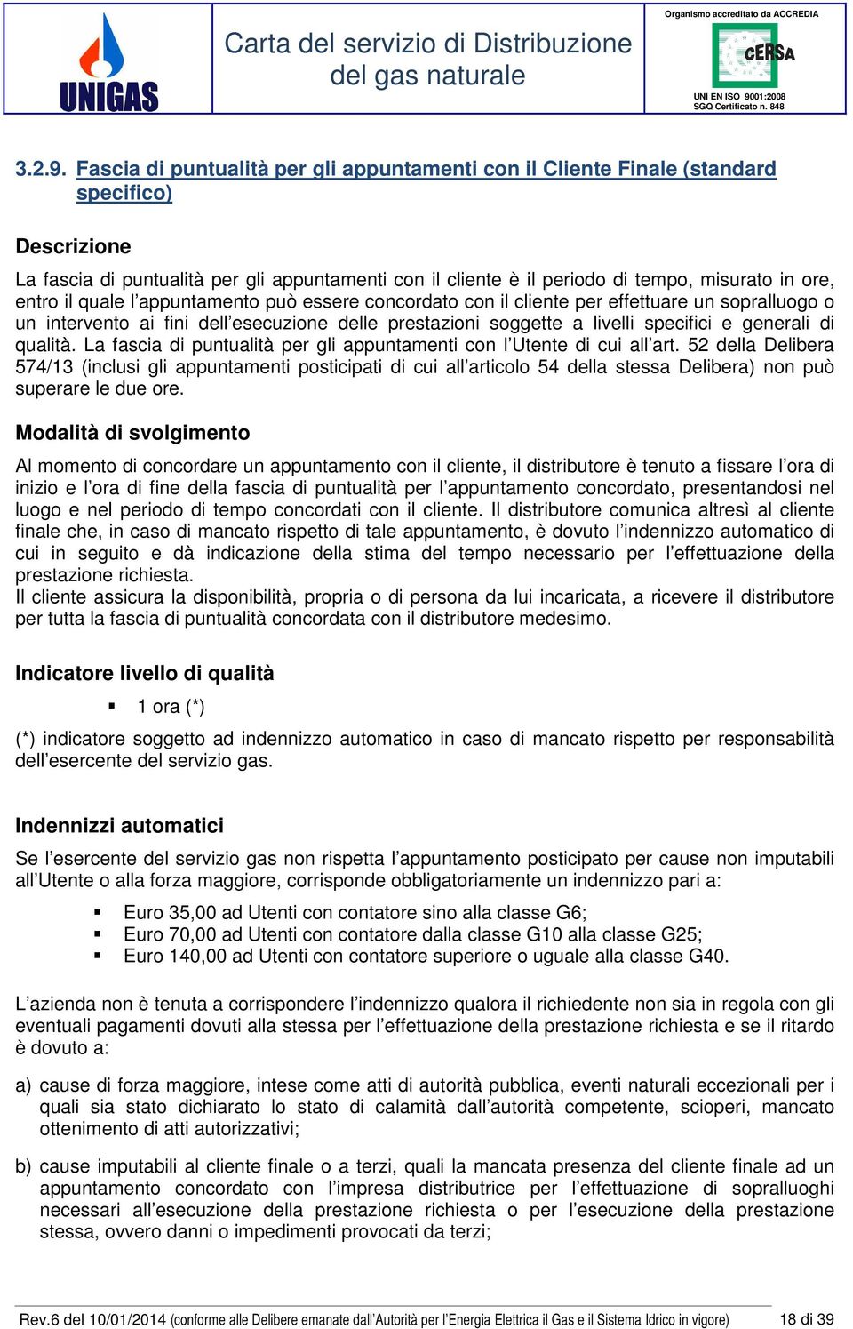 entro il quale l appuntamento può essere concordato con il cliente per effettuare un sopralluogo o un intervento ai fini dell esecuzione delle prestazioni soggette a livelli specifici e generali di