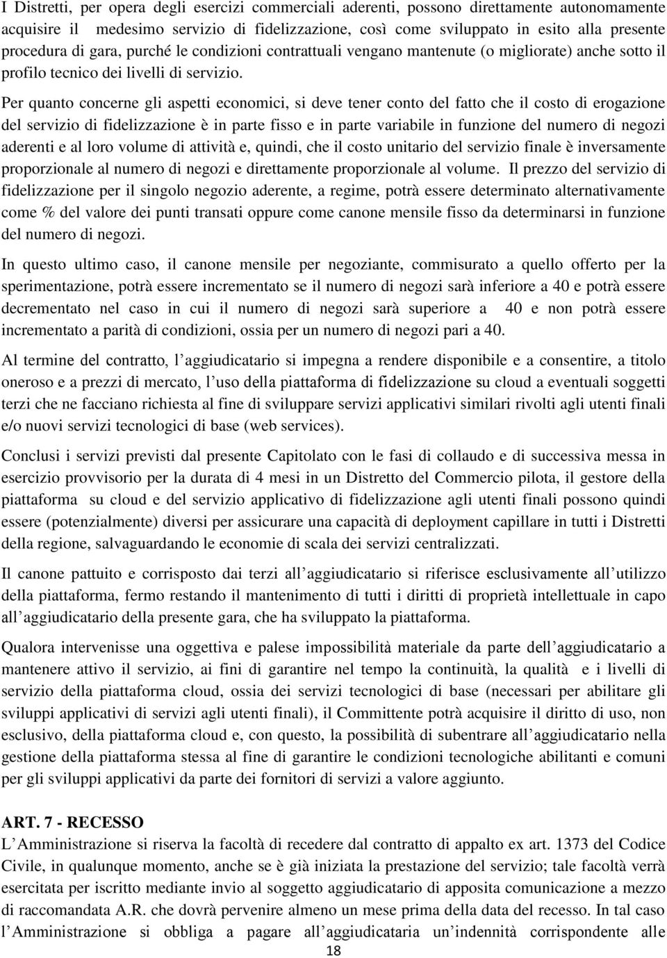 Per quanto concerne gli aspetti economici, si deve tener conto del fatto che il costo di erogazione del servizio di fidelizzazione è in parte fisso e in parte variabile in funzione del numero di