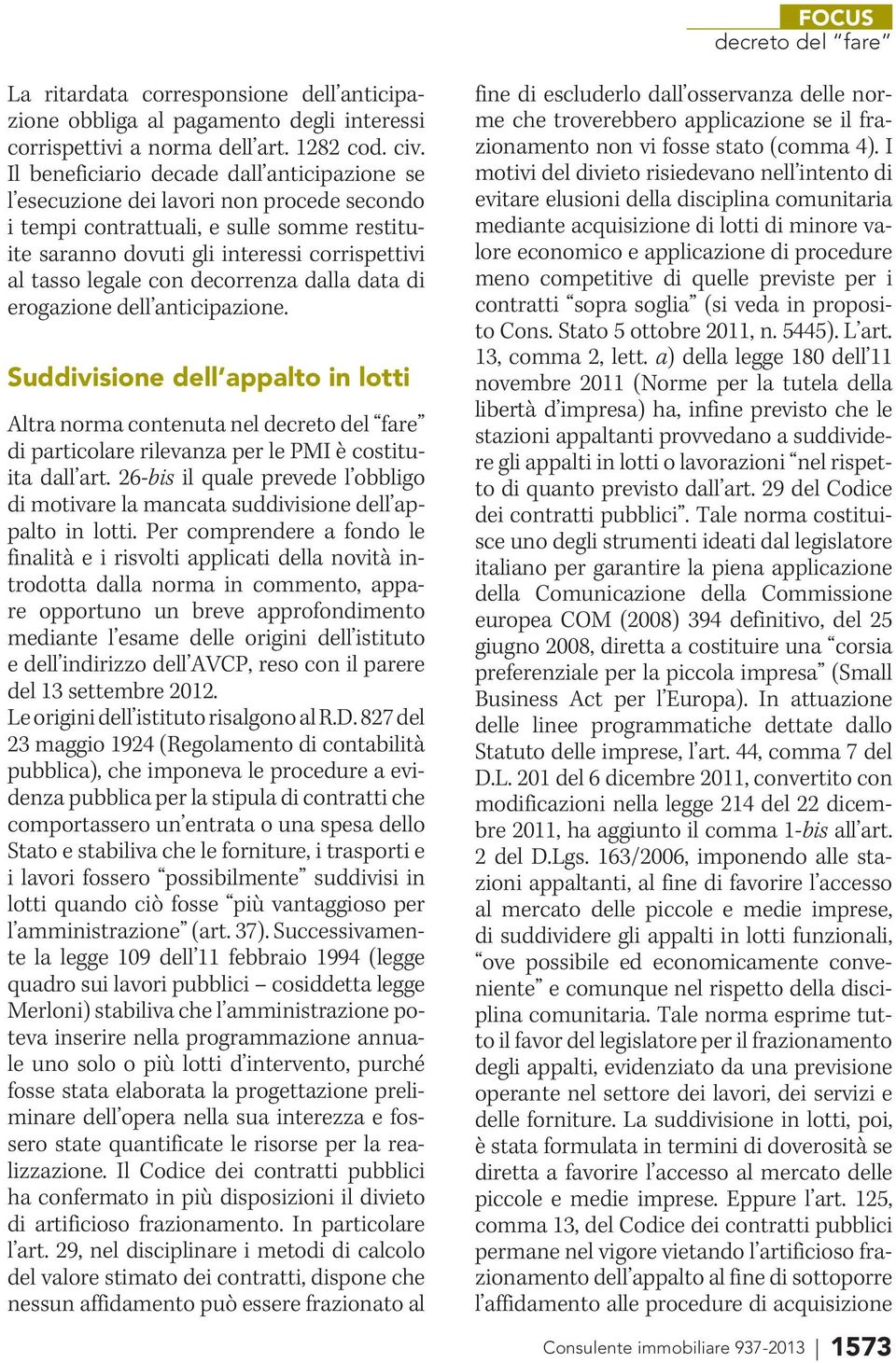 decorrenza dalla data di erogazione dell anticipazione. Suddivisione dell appalto in lotti Altra norma contenuta nel di particolare rilevanza per le PMI è costituita dall art.