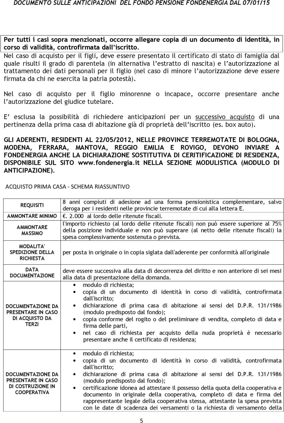 trattamento dei dati personali per il figlio (nel caso di minore l autorizzazione deve essere firmata da chi ne esercita la patria potestà).