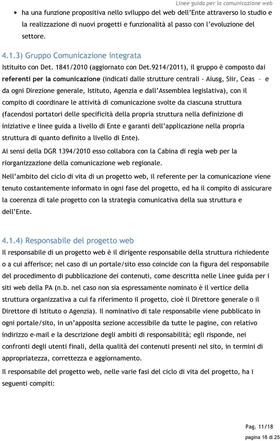 9214/2011), il gruppo è composto dai referenti per la comunicazione (indicati dalle strutture centrali - Aiusg, Siir, Ceas e da ogni Direzione generale, Istituto, Agenzia e dall Assemblea