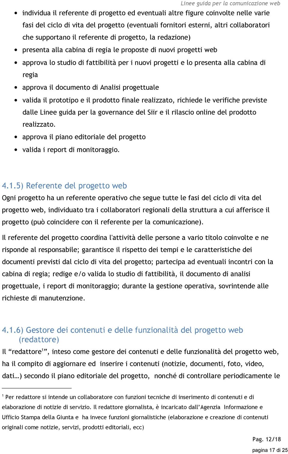 di Analisi progettuale valida il prototipo e il prodotto finale realizzato, richiede le verifiche previste dalle Linee guida per la governance del Siir e il rilascio online del prodotto realizzato.